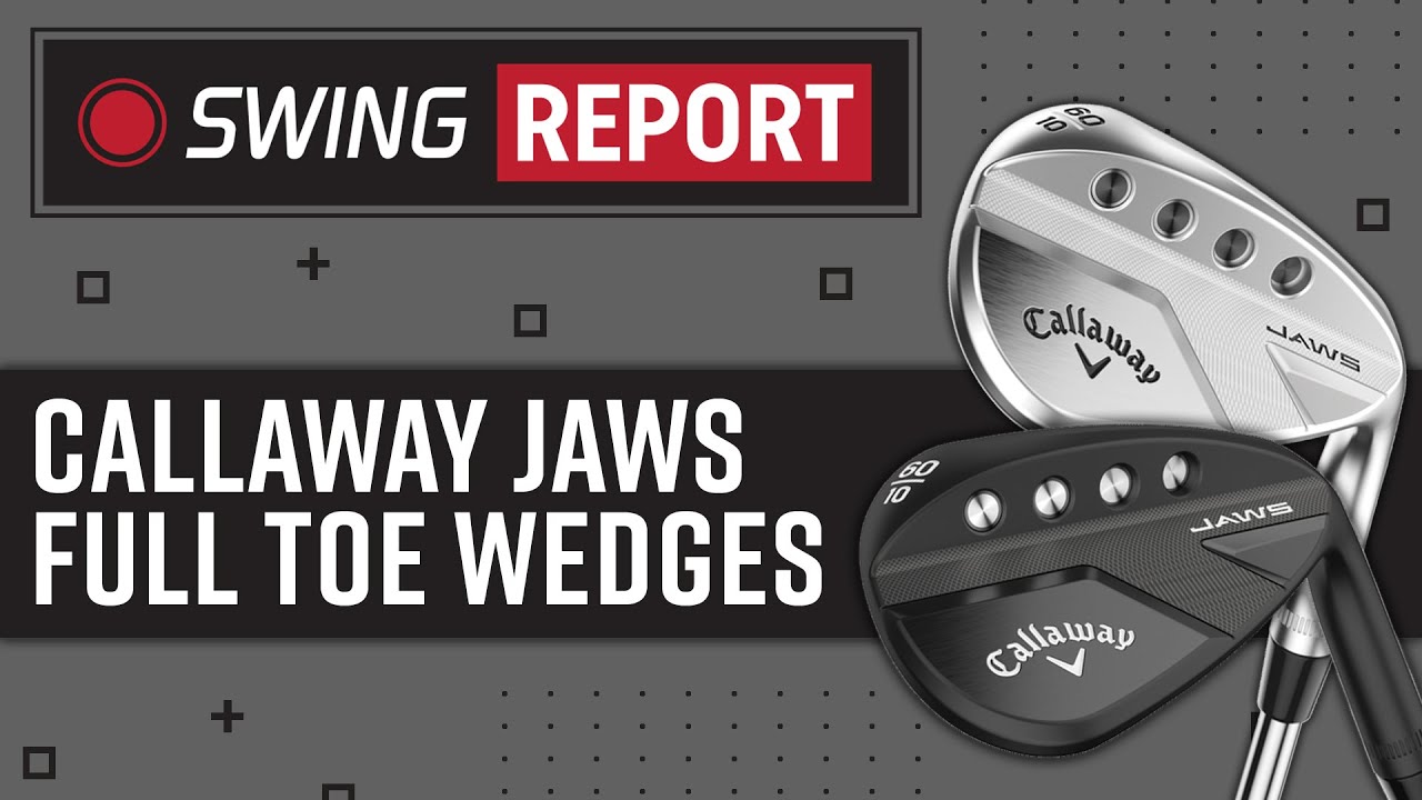 Callaway JAWS Full Toe Wedges | The Swing Report