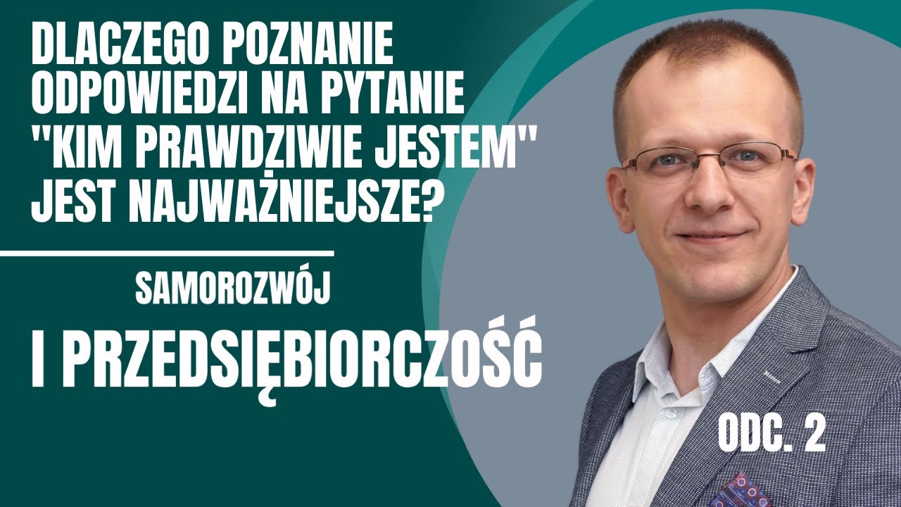 Kim prawdziwie jestem? - najważniejsze pytanie. Samorozwój i przedsiębiorczość odc. 2