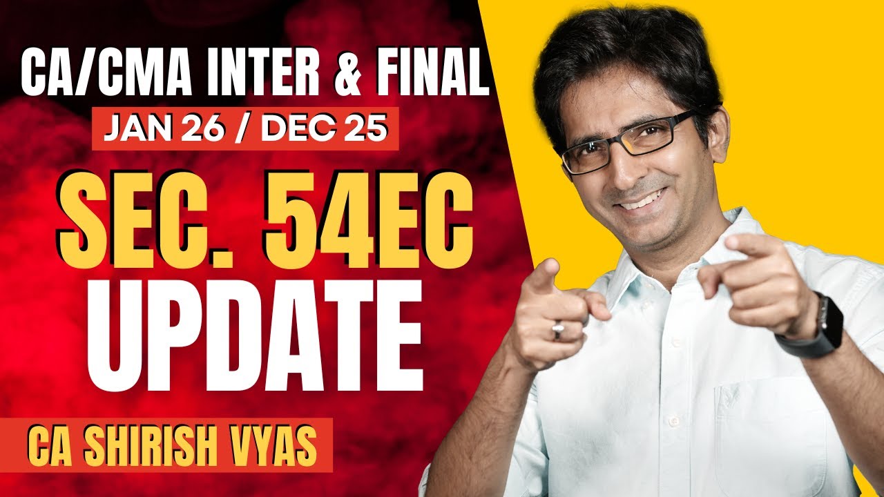 SEC. 54EC UPDATE | CA/CMA INTER & FINAL | JAN 26 / DEC 25 | CA SHIRISH VYAS