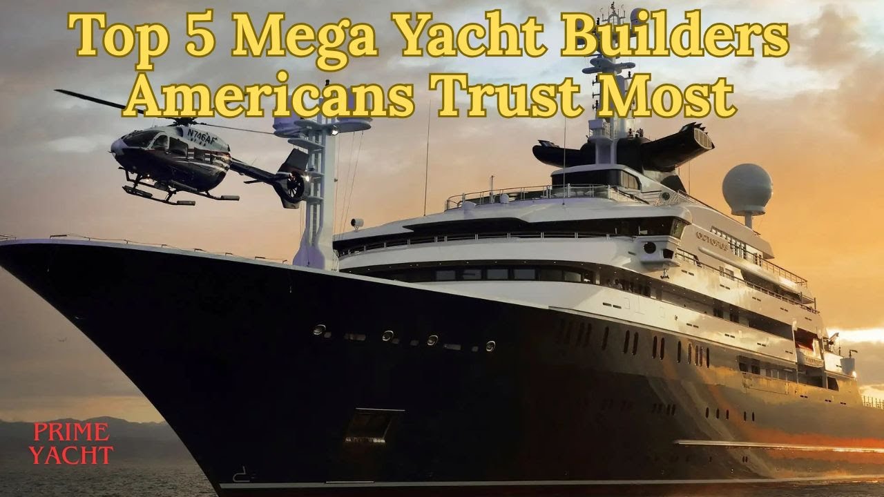 Top 5 Mega Yacht Builders Americans Trust Most