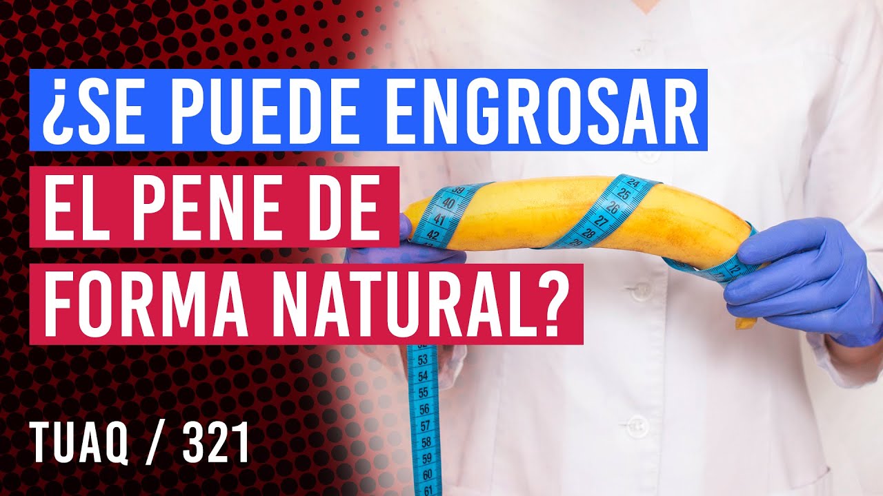 ¿Se puede engrosar el pene de forma natural?