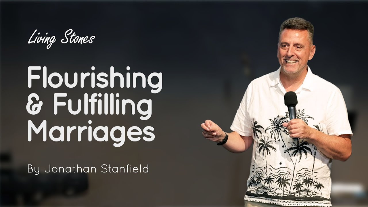 Flourishing & Fulfilling Marriages | Jonathan Stanfield | Living Stones