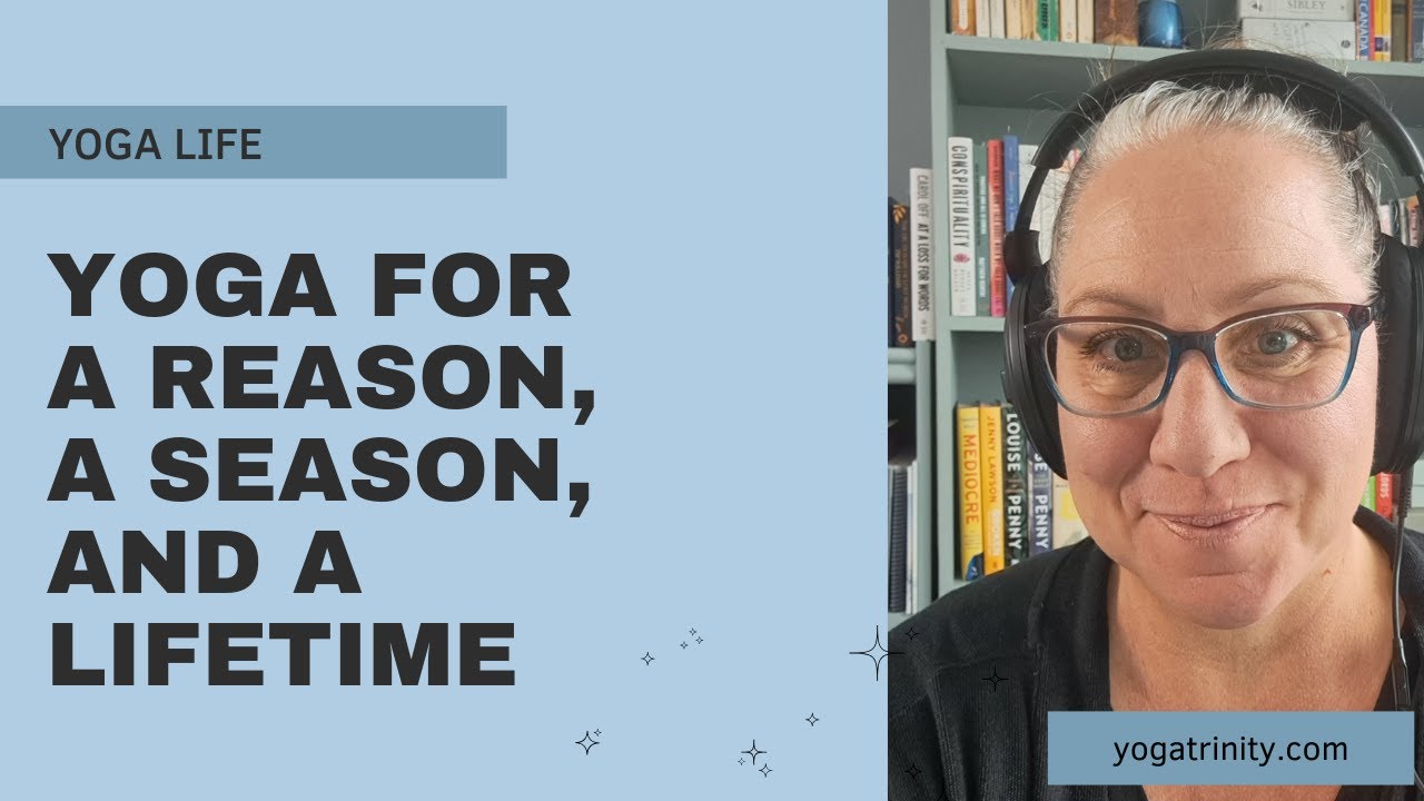Yoga For a Reason, Season, or Lifetime. Exploring a Yoga Life.
