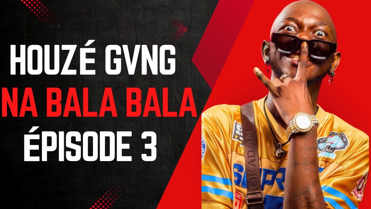 Na Bala bala avec Houzé Gvng (épisode 3)