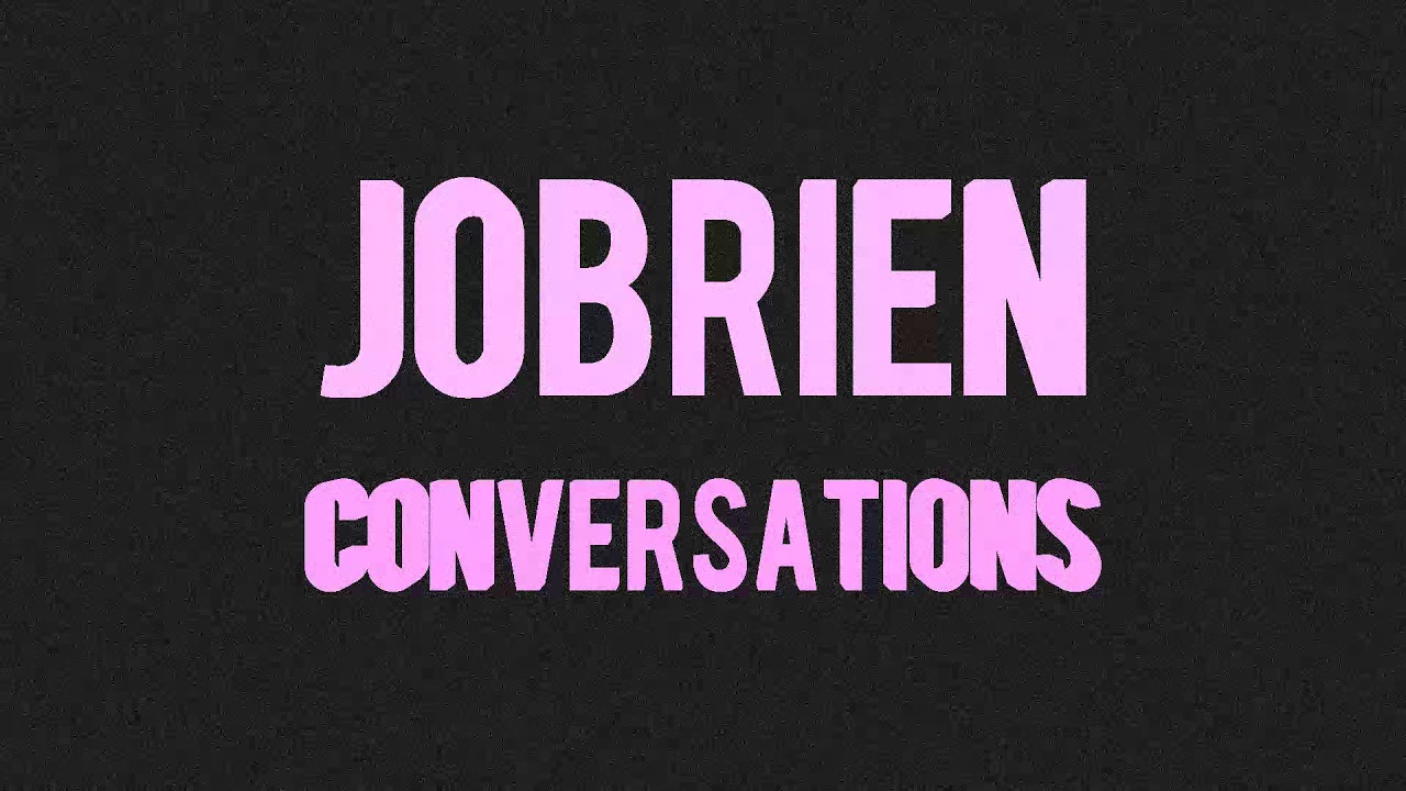 JoBRIEN CONVERSATIONS