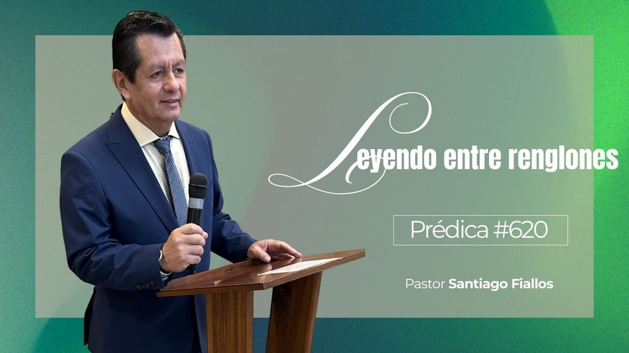 Leyendo entre renglones | Prédica #620 | Pastor Santiago Fiallos | CAC Valle de los Chillos
