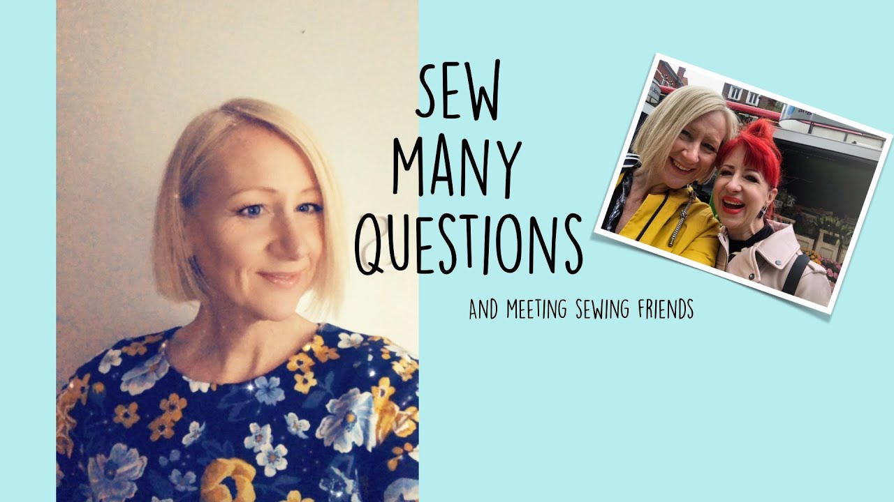 Sew Many Questions! and meeting new sewing friends