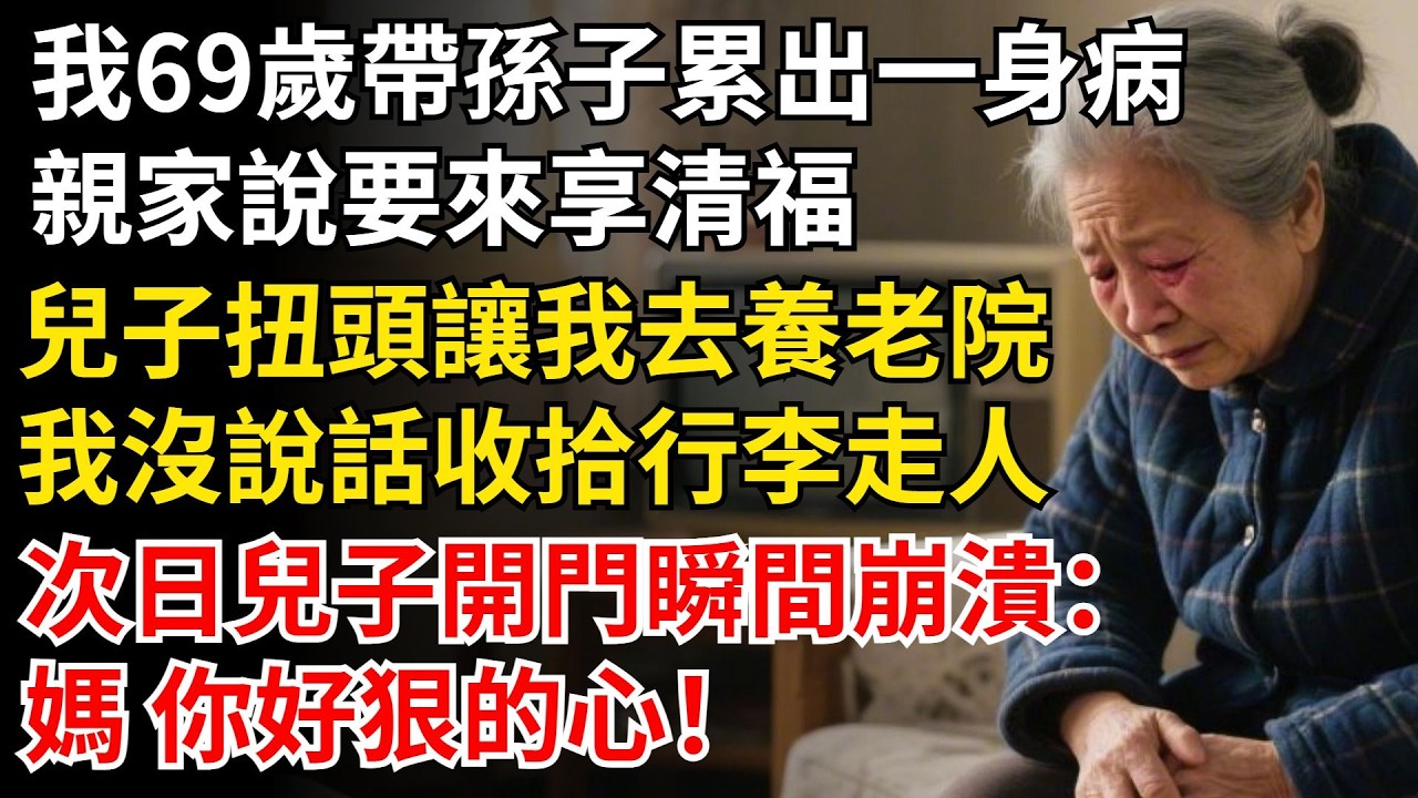 我69歲帶孫子累出一身病，親家說要來享清福，兒子扭頭讓我去養老院，我沒說話收拾行李走人，次日兒子開門瞬間崩潰：媽 你好狠！ #晚年生活#中老年生活#為人處世#生活經驗#情感故事#幸福人生