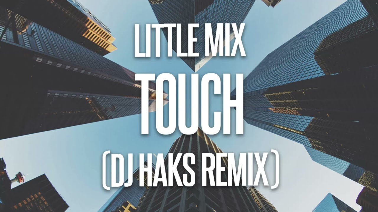 Little Mix - Touch (DJ Haks Remix)