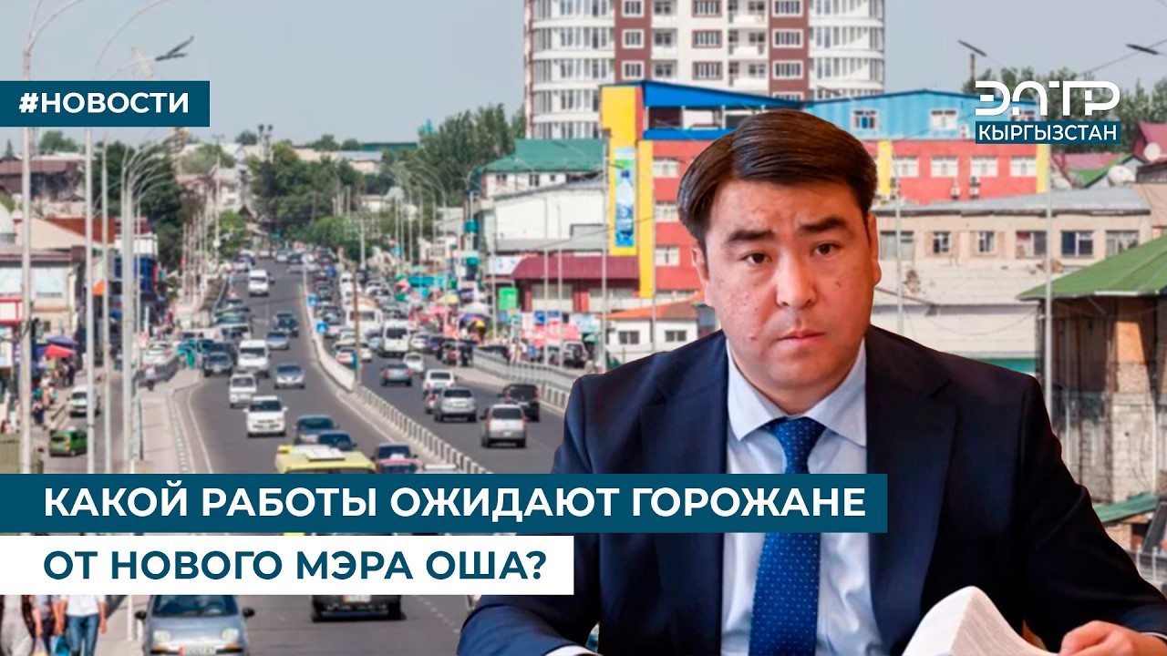 КАКОЙ РАБОТЫ ОЖИДАЮТ ГОРОЖАНЕ ОТ НОВОГО МЭРА ОША?