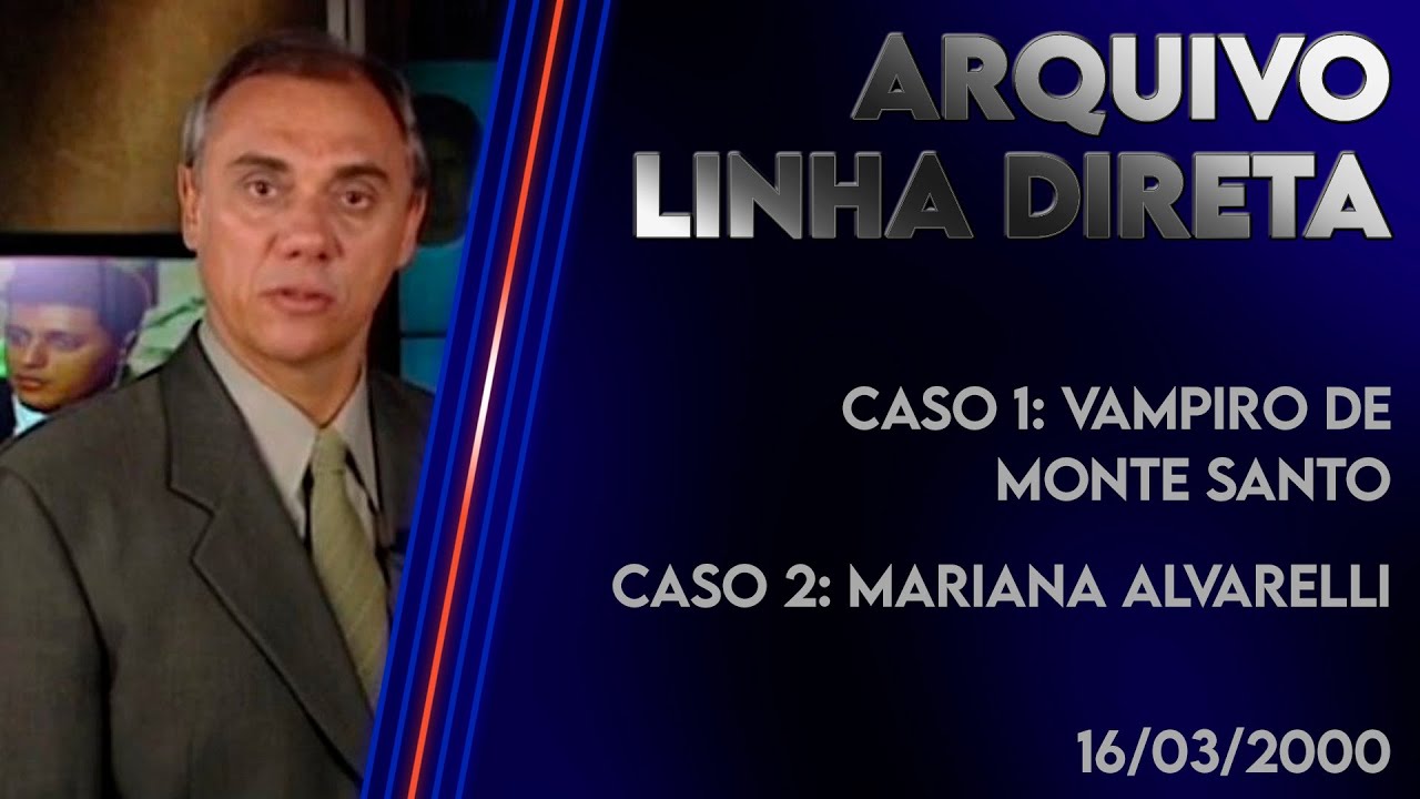 Linha Direta 16/03/2000 - Caso 1: Vampiro de Monte Santo - Caso 2: Mariana Alvarelli