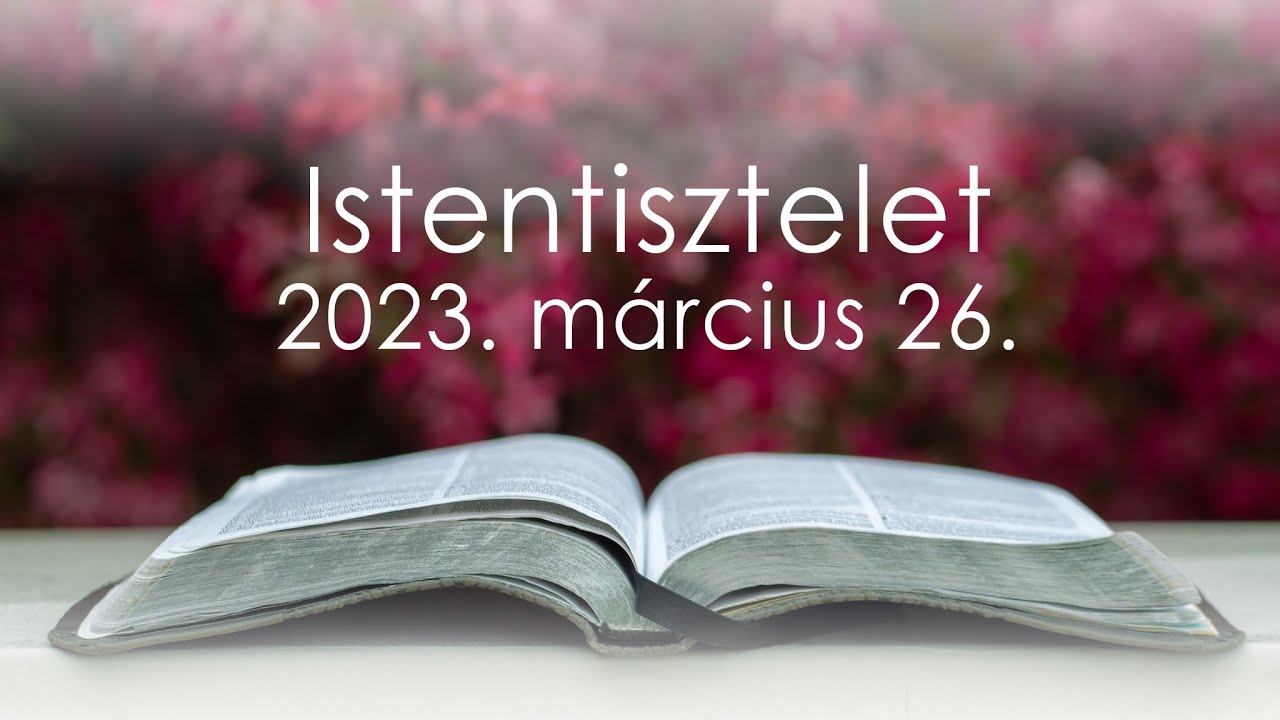 Istentisztelet 2023. 03. 26. Debrecen-Nagyerdei Református Egyházközség
