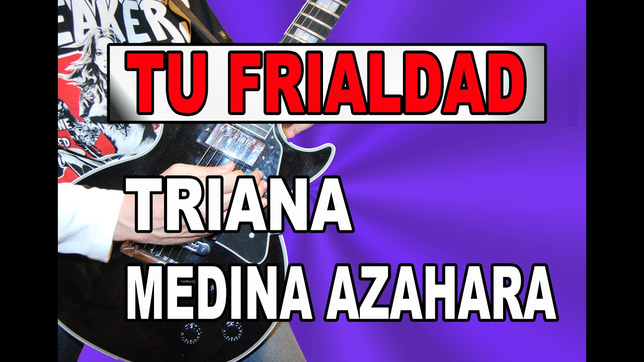 COMO TOCAR TU FRIALDAD (TRIANA / MEDINA AZAHARA) EN GUITARRA (COMPLETA)