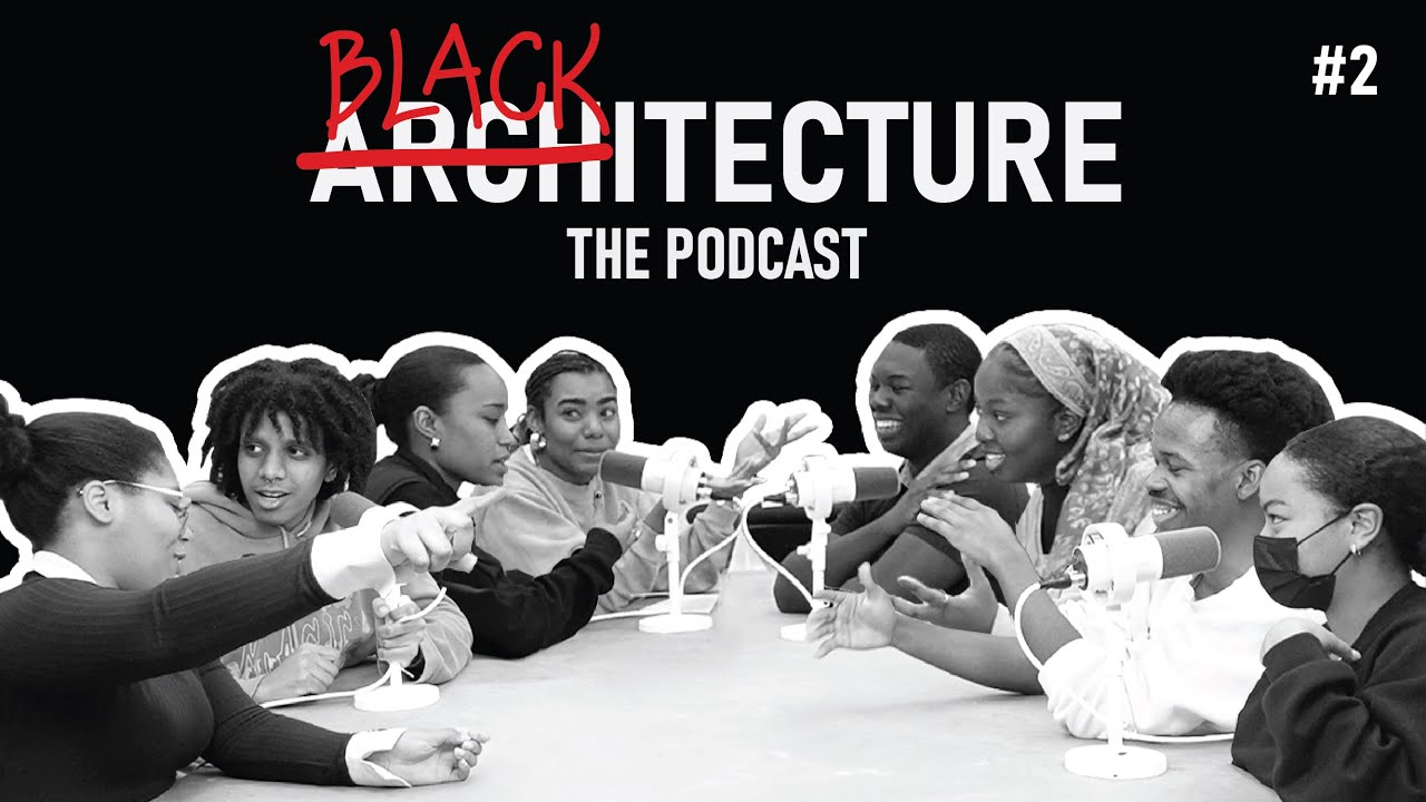 BLACKITECTURE: The Black Architecture Student Experience | ARCHITORTURE The Podcast Ep. 2