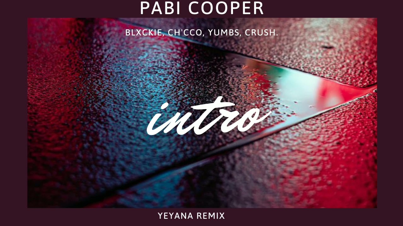 Pabi Cooper - Intro [Feat. Blxckie, Ch'cco, Yumbs and Crush!] [YEYANA Remix]