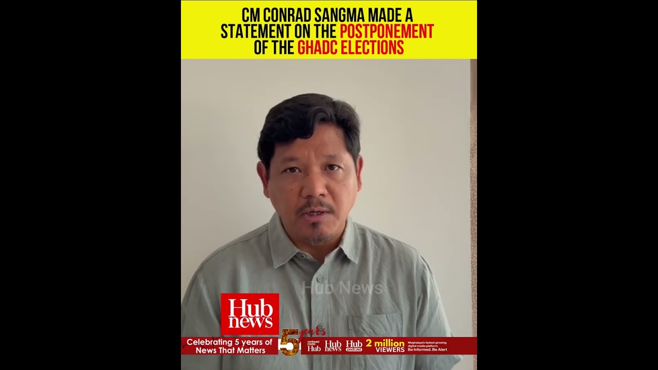 CM Conrad K Sangma’s statement on the postponement of the GHADC elections