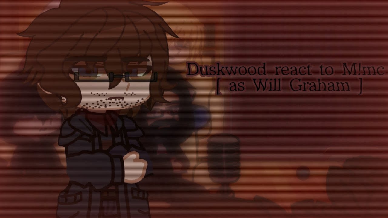 Duskwood react to M!mc [ as Will Graham ] • Hannibal • [ 1/1 ] • [ + Richy as ]