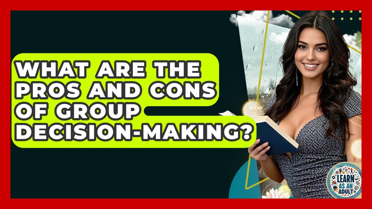 What Are The Pros And Cons Of Group Decision-Making? - Learn As An Adult