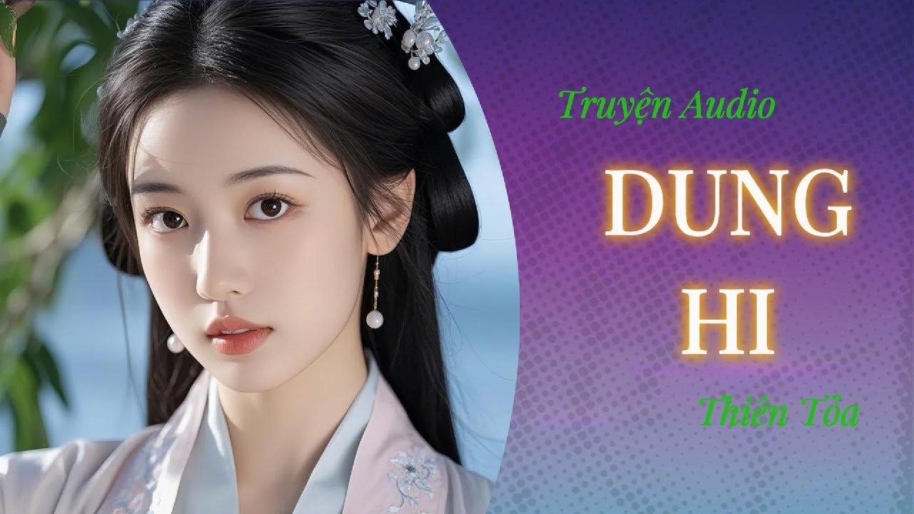 [Truyện Audio] DUNG HI || Thiên Tỏa