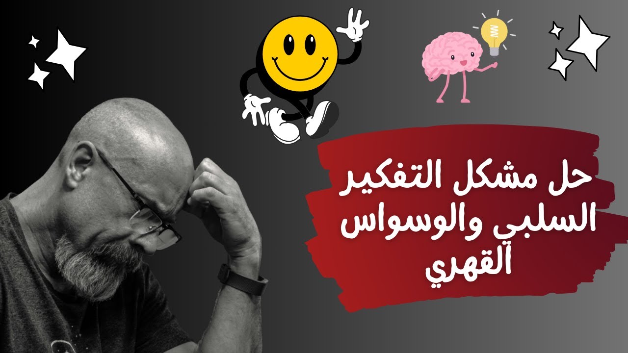 حل مشكل التفكير السلبي والوسواس القهري | كيف تغير تفكيرك من سلبي الى ايجابي وتتخلص من الوسواس القهري