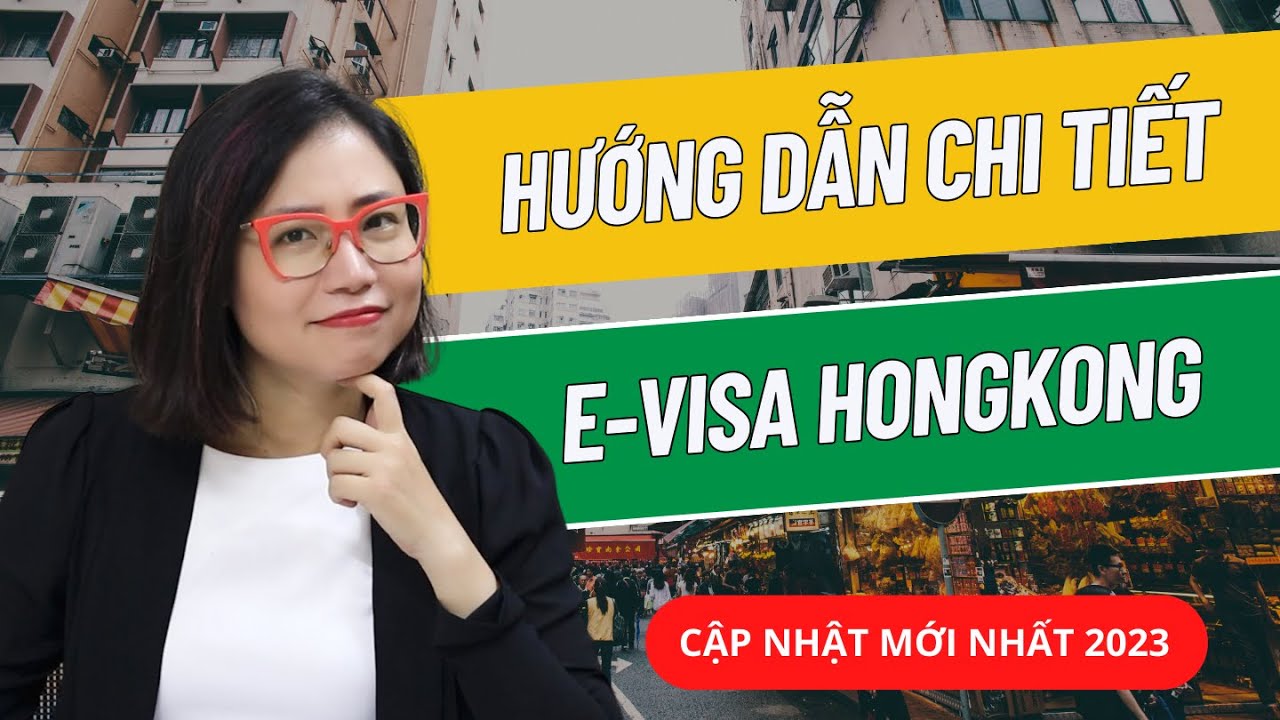 Hướng dẫn chi tiết xin visa Hongkong online - E-visa Hongkong - Cập nhật mới nhất