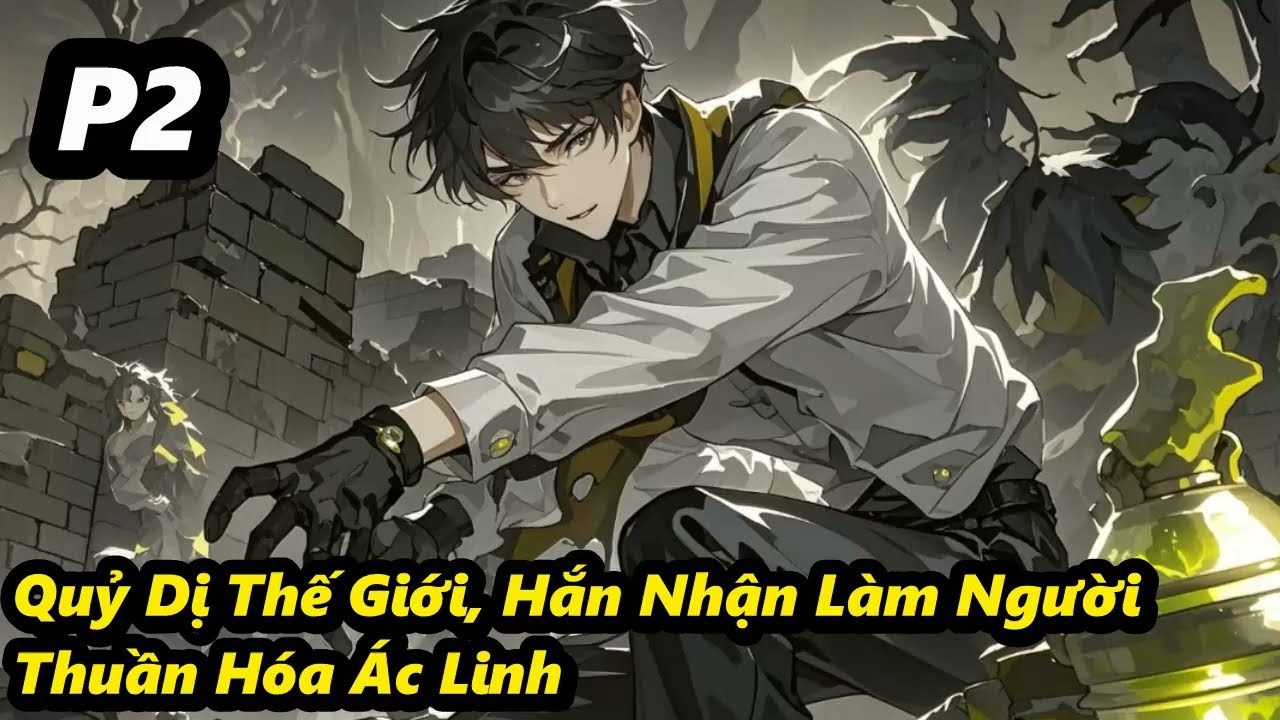 P2 - Quỷ Dị Thế Giới, Hắn Nhận Làm Người Thuần Hóa Ác Linh