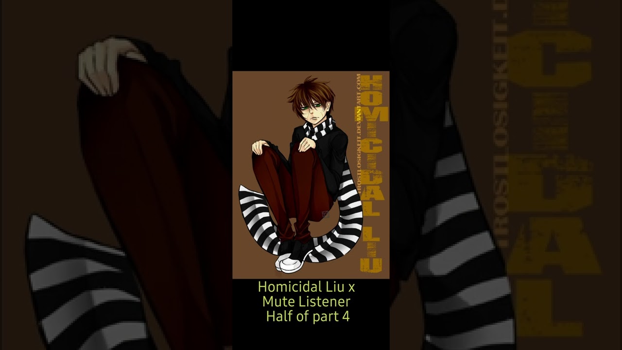 Homicidal Liu x Mute Listener Half of part 4