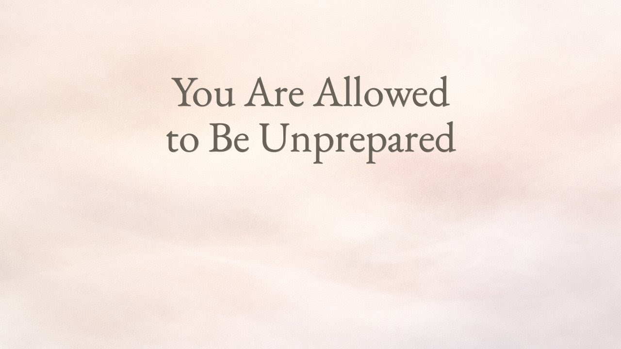 163 You Are Allowed to Be Unprepared