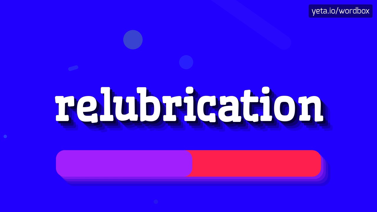 RELUBRICATION - HOW TO PRONOUNCE IT!?