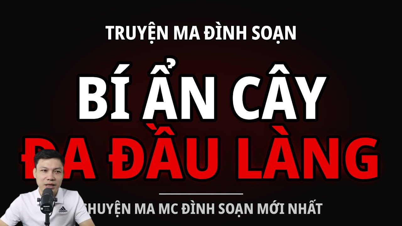 TRUYỆN MA ĐÌNH SOẠN : BÍ ẨN CÂY ĐA ĐẦU LÀNG : CHUYỆN MA MC ĐÌNH SOẠN MỚI NHẤT