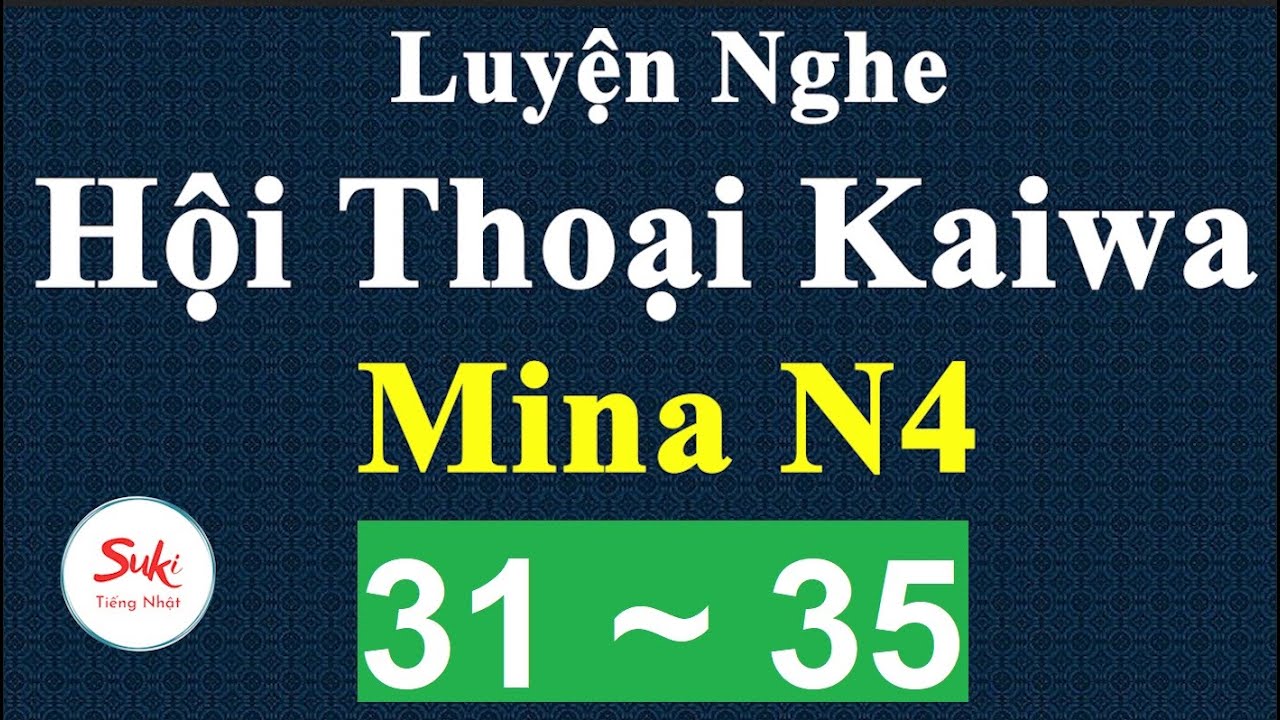 Luyện Nghe Hội Thoại Kaiwa Mina N4 - Bài 31 ~ 35
