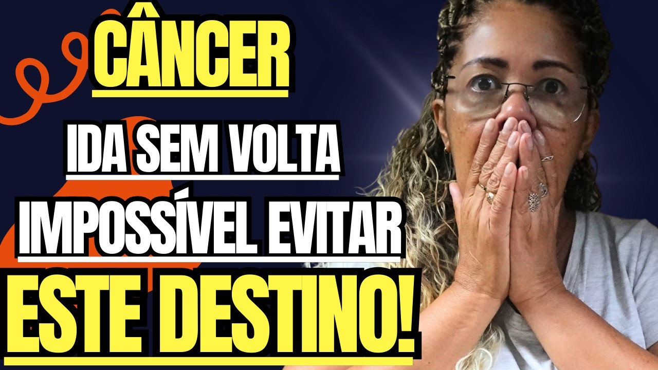 CÂNCER -IDA SEM VOLTA VOCÊ NUNCA IMAGINOU VIVER E  PASSAR POR ISSO!
