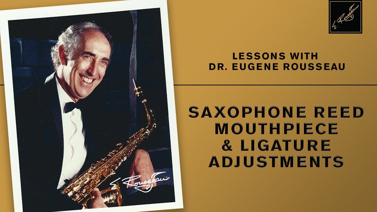 Lessons with Dr. Eugene Rousseau: Saxophone Reed, Mouthpiece & Ligature Adjustments