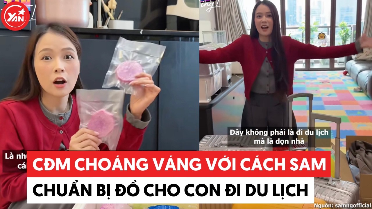 CĐM choáng váng với cách Sam chuẩn bị đồ cho con đi du lịch #sam