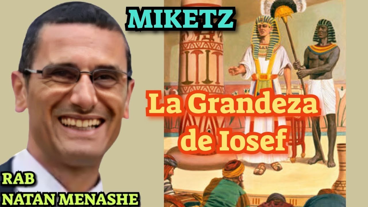 PARASHAT MIKETZ LA GRANDEZA DE IOSEF RAB NATAN MENASHE