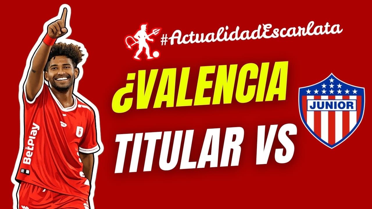 🔴 ¿Valencia titular vs Junior? ¿Lucumí o Borrero?