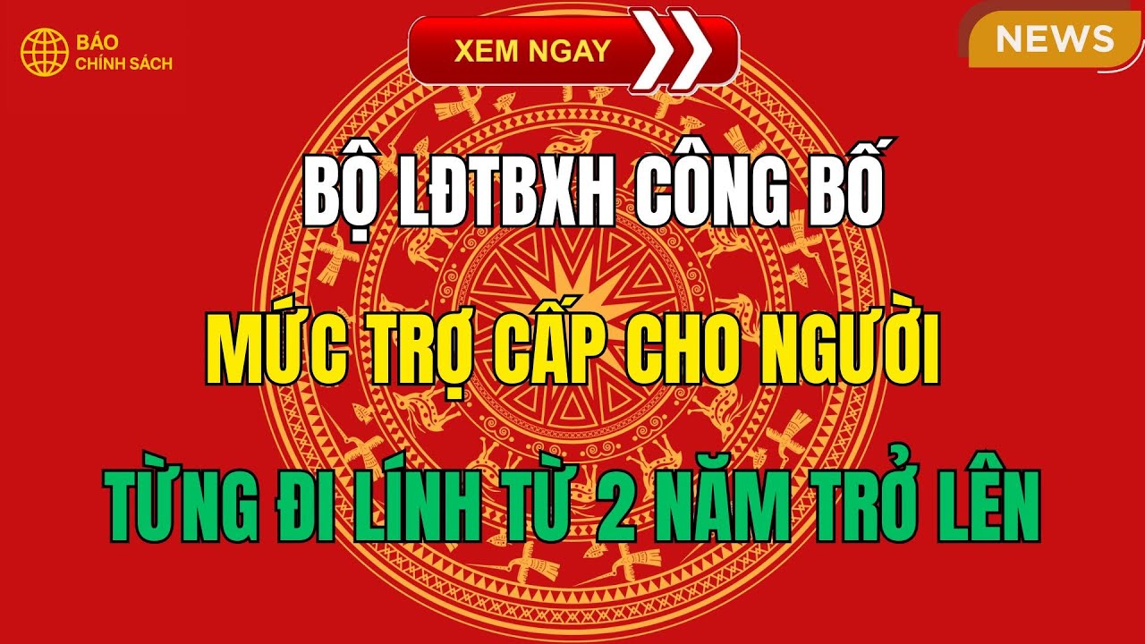Tin Mới Nhất: Bộ LĐTBXH Công Bố Mức Trợ Cấp Cho Người Từng Đi Lính Từ 2 Năm Trở Lên