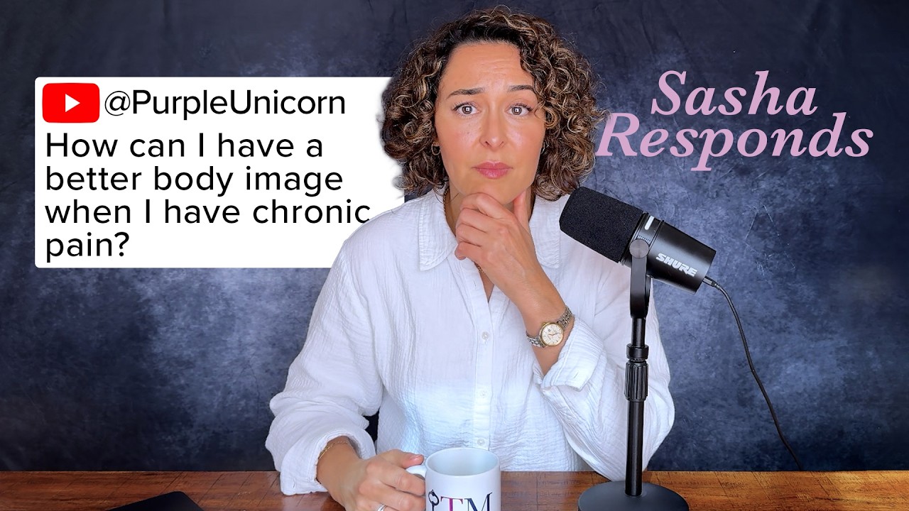 How Can I Embrace My Body While Battling Chronic Pain? -- Sasha Responds