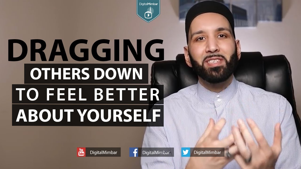 Dragging others down to feel better about yourself - Omar Suleiman