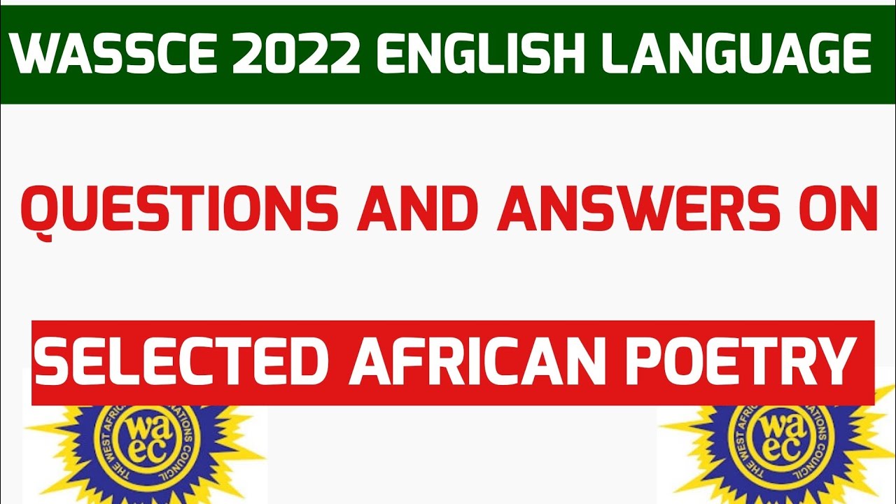 ANSWERS TO WASSCE 2022 ENGLISH LANGUAGE QUESTIONS ON THE SELECTED AFRICAN POETRY