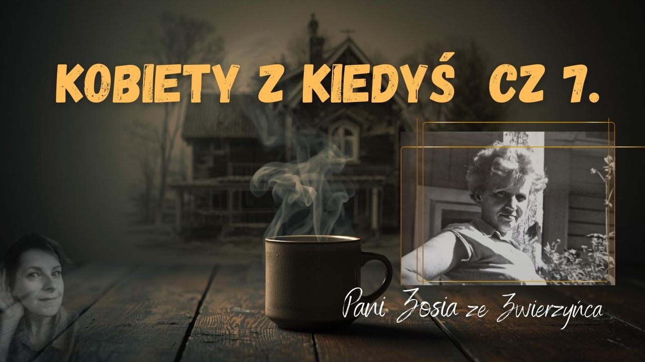 Kobiety z Kiedyś cz. 7 – Pani Zosia i Zwierzyniec: opowieść o tym, że razem