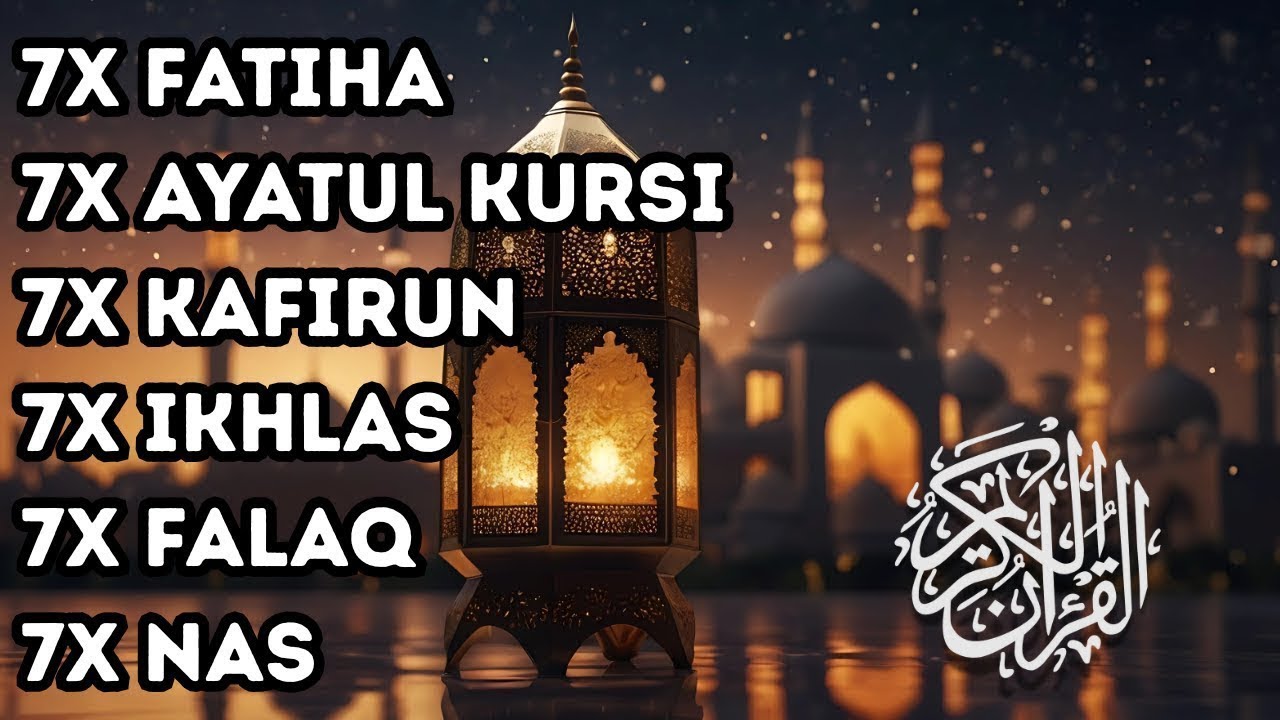 FATIHA 7X AYATUL KURSI 7X KAFIRUN 7X IKHLAS 7X FALAQ 7X NAS