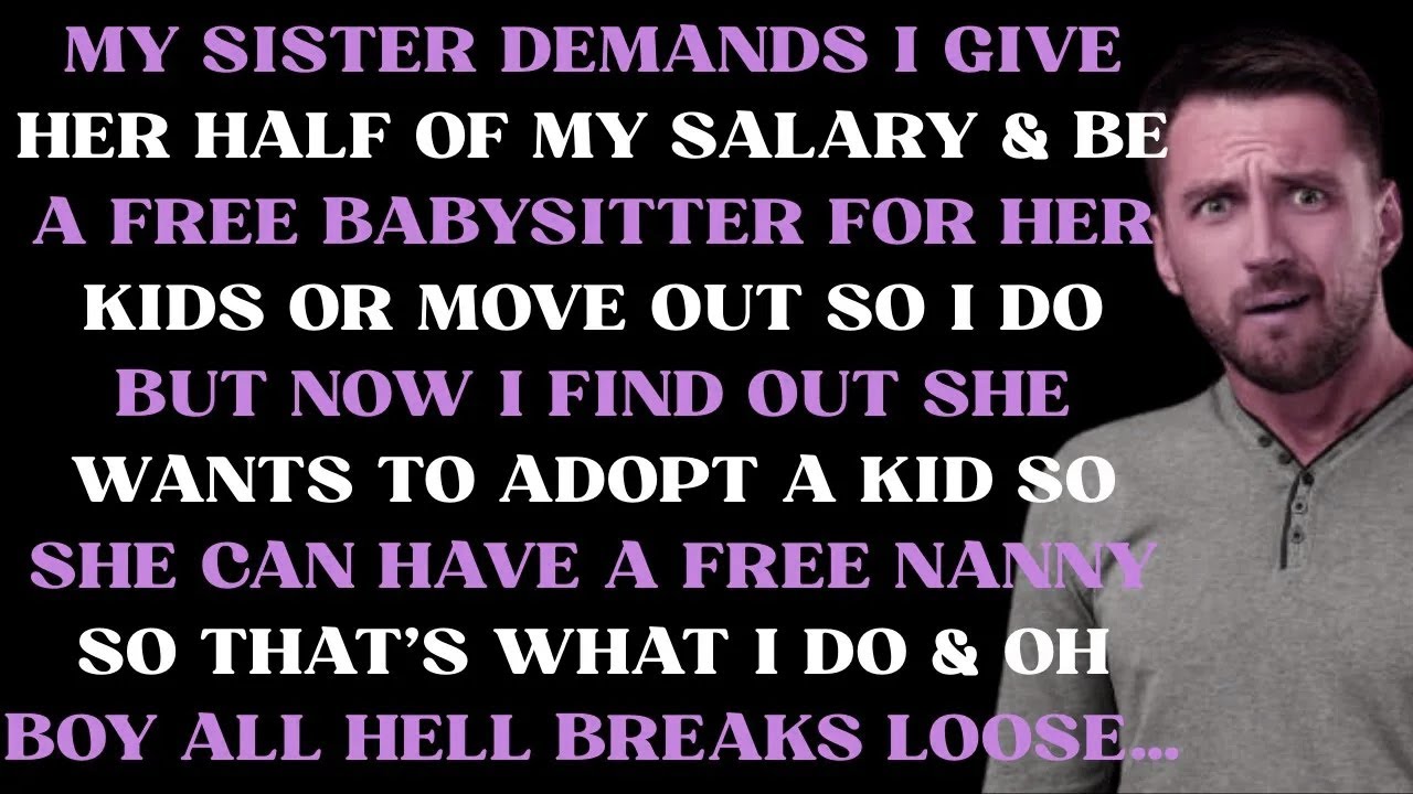 My sister demands half my salary and free childcare, or I must move out with nowhere else to go