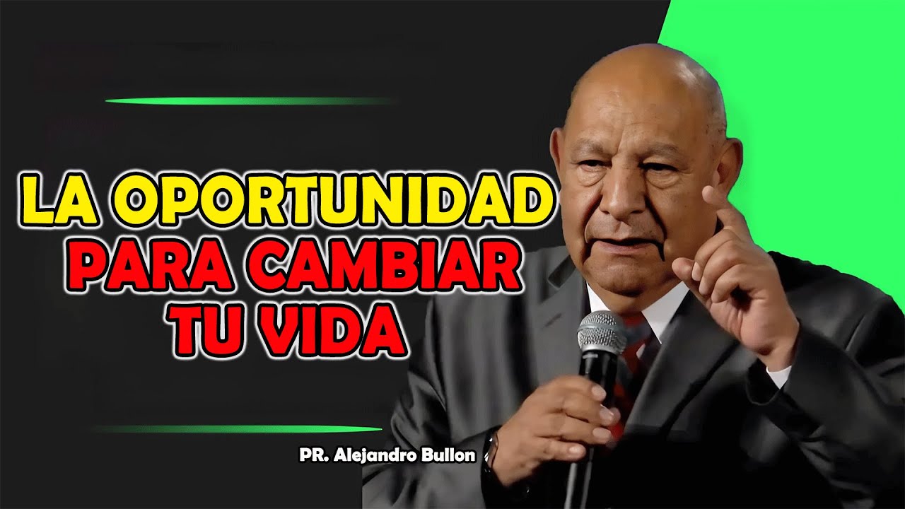 La oportunidad para cambiar tu vida - Pr Bullón 2025