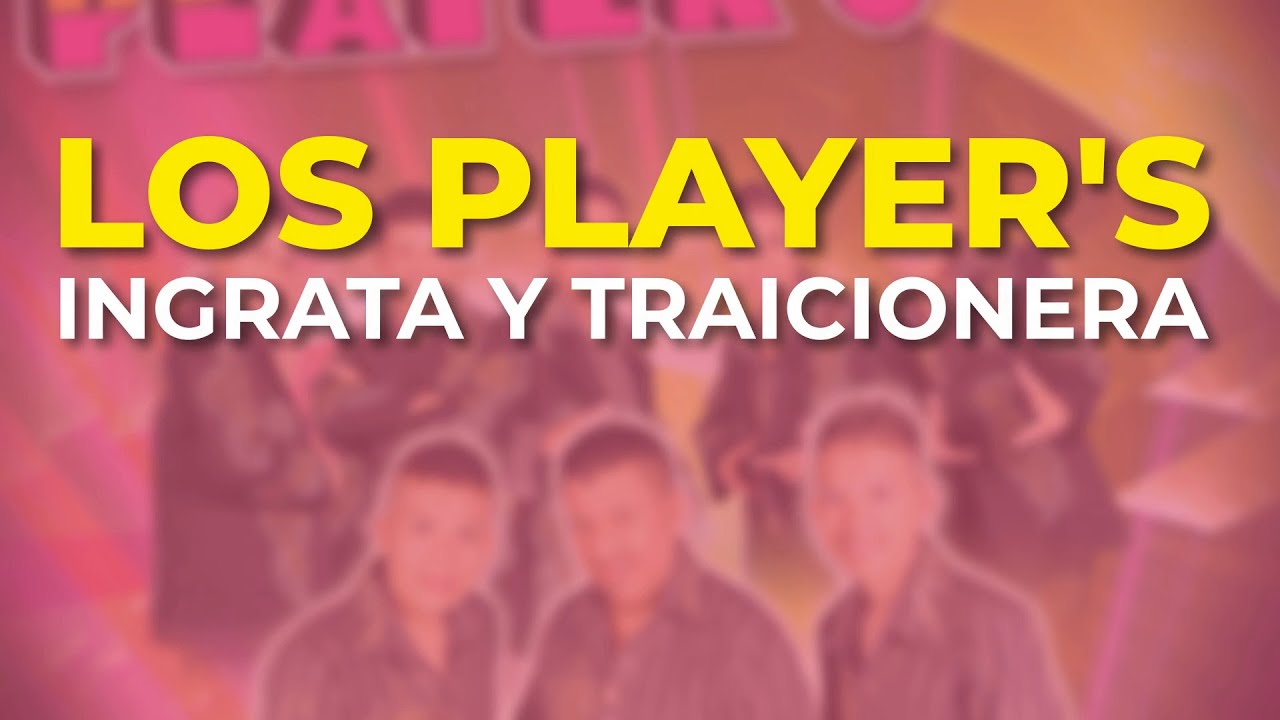 Los Player's - Ingrata y Traicionera (Audio Oficial)