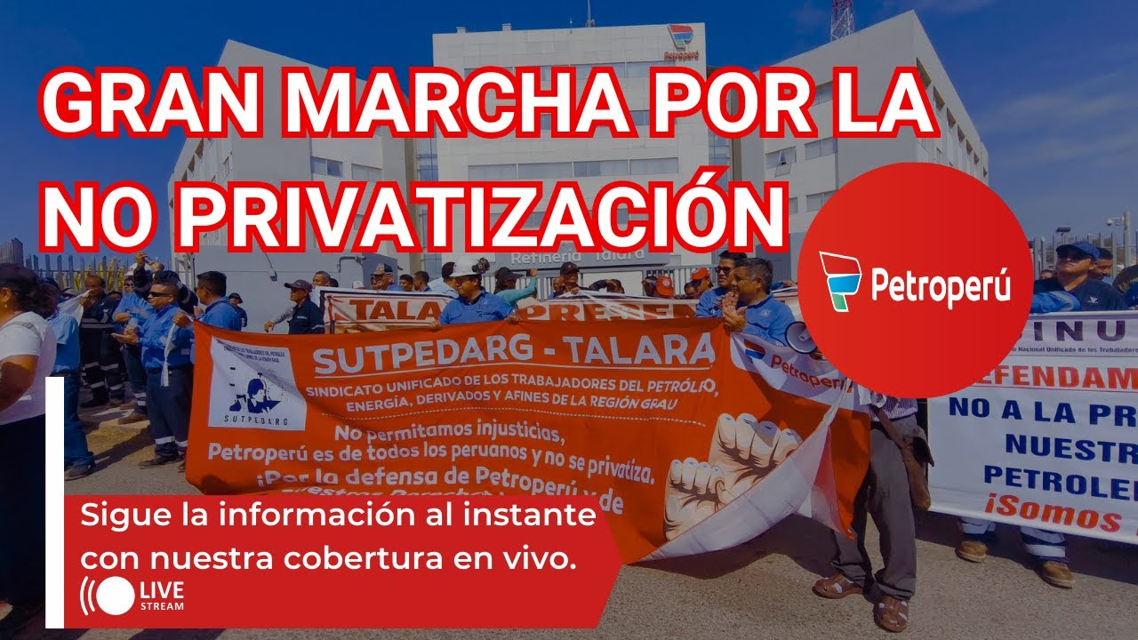 MARCHA POR LA NO PRIVATIZACIÓN DE PETROPERÚ EN TALARA