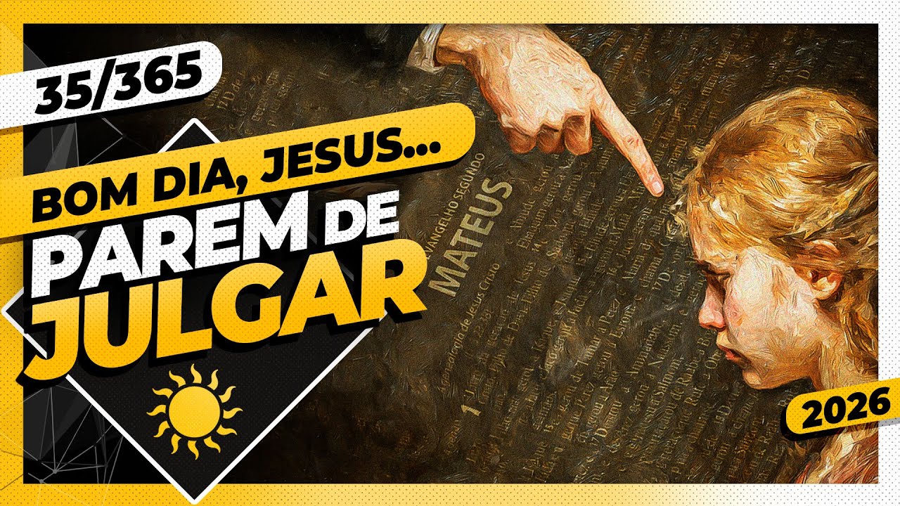PAREM DE JULGAR! - Bom dia, Jesus! 35/365 (2026)