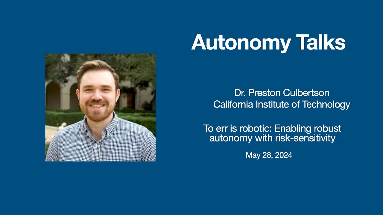 Autonomy Talks - Preston Culbertson: To err is robotic: Enabling robust autonomy w/ risk-sensitivity