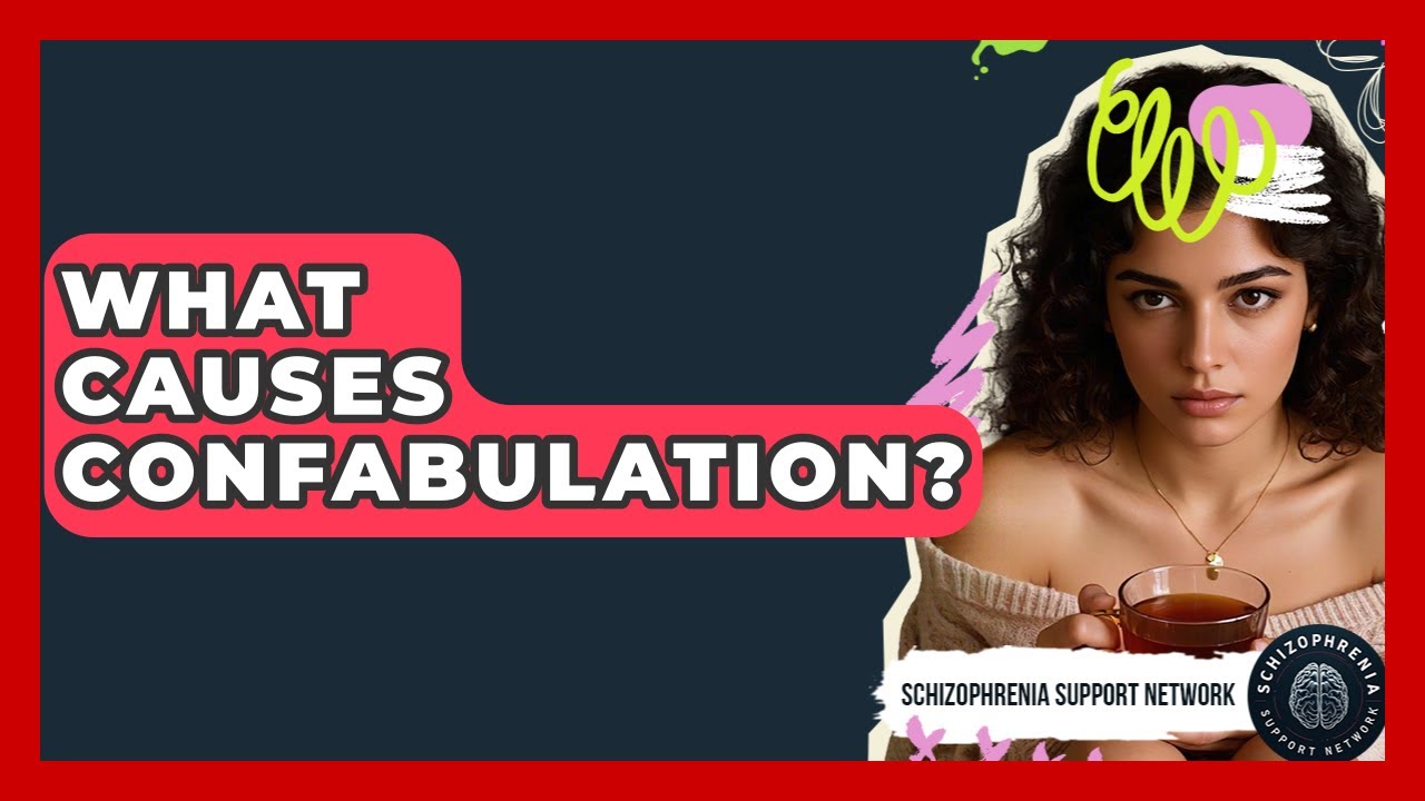 What Causes Confabulation? - Schizophrenia Support Network