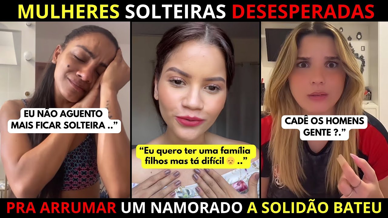 MULHERES SOLTEIRAS ￼desesperadas pra arrumar um NAMORADO antes dos 30 anos Homens fugindo delas